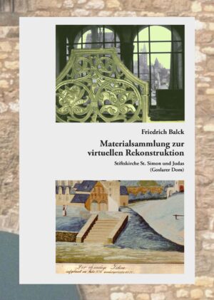 Goslarer Dom– Materialsammlungzurvirtuellen Rekonstruktion