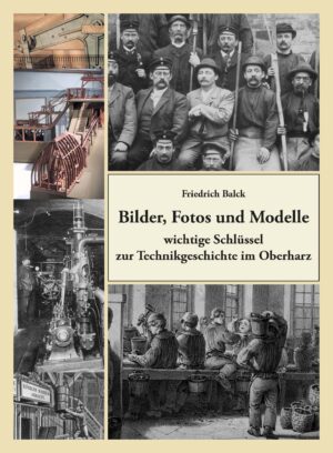 Bilder, Fotos und Modelle – Technikgeschichte im Oberharz - broschiert