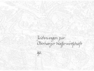 Zeichungen zur Obeharzer Wasserwirtschaft