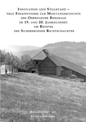 Neue  Erkenntnisse  zur  Montangeschichte  des Oberharzer Bergbaus im 19. u. 20. Jahrhundert am Beispiel des Silbersegener Richtschachtes