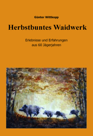 Herbstbuntes Waidwerk – Erlebnisse und Erfahrungen aus 60 Jägerjahren - gebundene Ausgabe