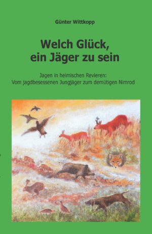 Welch Glück ein Jäger zu sein – Jagen in heimischen Revieren - gebundene Ausgabe