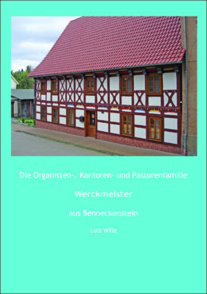 Die Organisten-, Kantoren- und Pastorenfamilie Werkmeister aus Benneckenstein