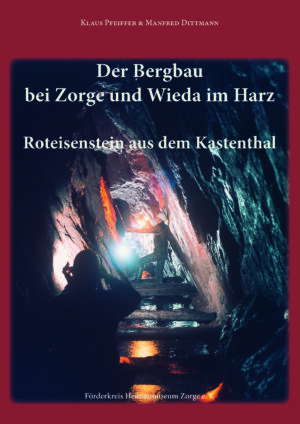 Der Bergbau bei Zorge und Wieda im Harz – Roteisenstein aus dem Kastenthal - broschiert