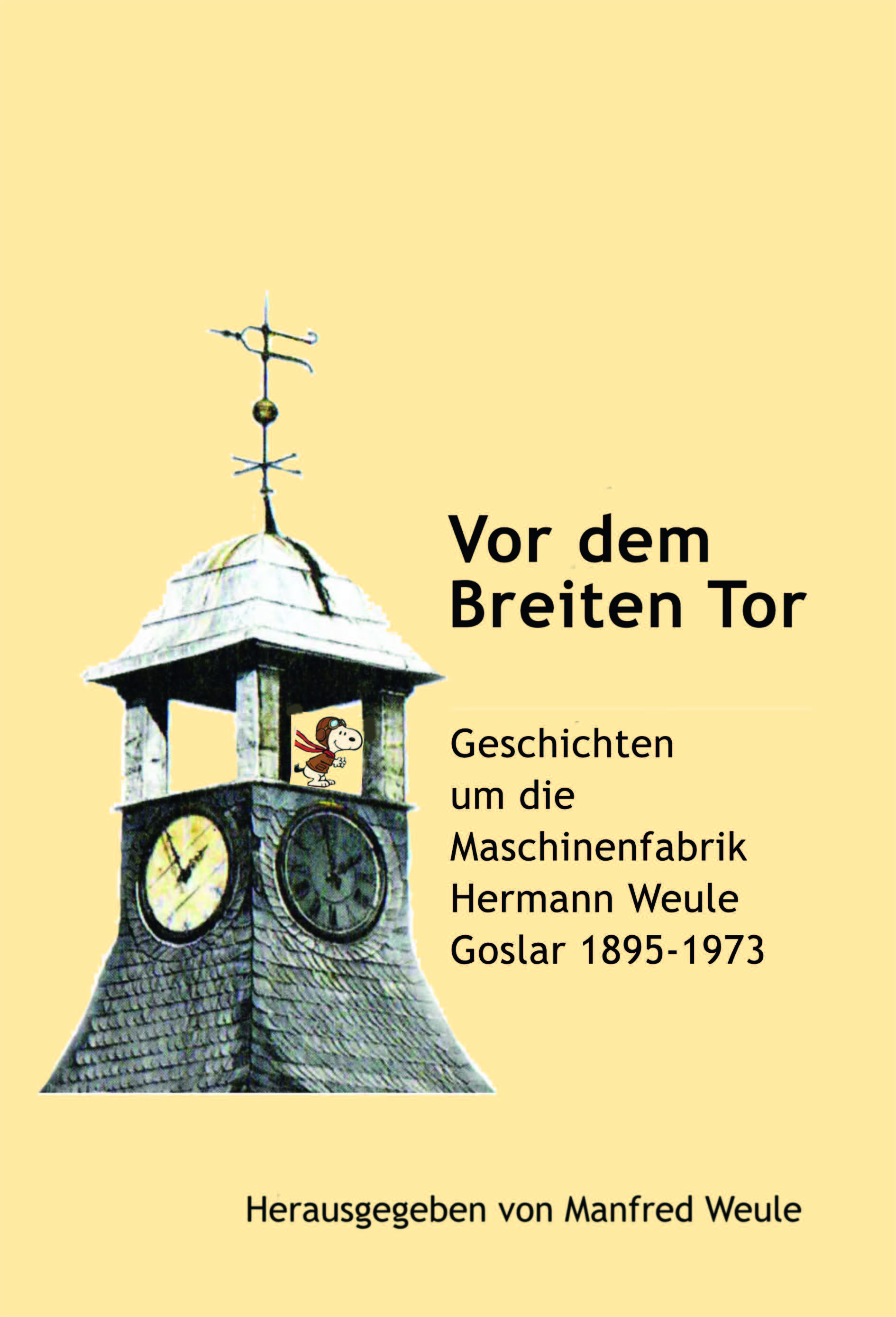 Vor dem Breiten Tor. Geschichten um die Maschinenfabrik Hermann Weule Goslar 1895-1973